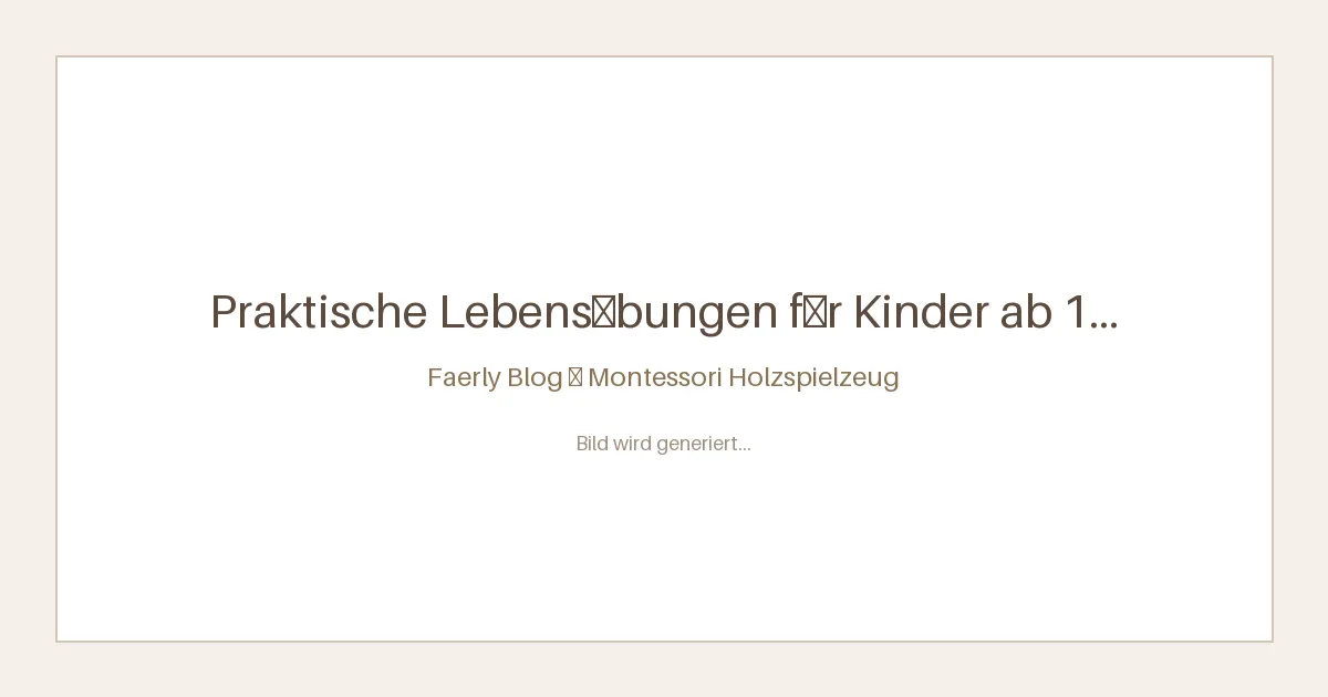 Praktische Lebensübungen für Kinder ab 1 Jahr