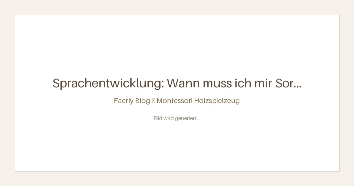 Sprachentwicklung: Wann muss ich mir Sorgen machen
